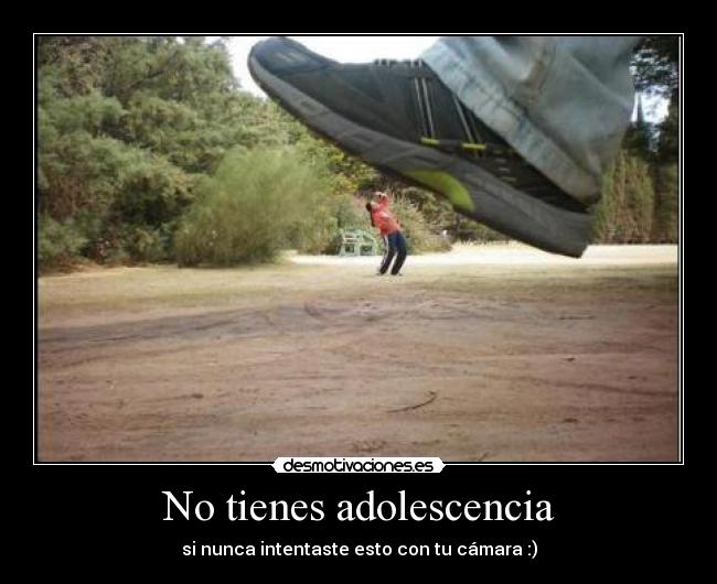 No tienes adolescencia - si nunca intentaste esto con tu cámara :)