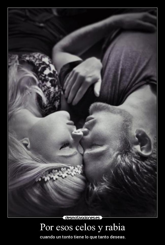 Por esos celos y rabia -