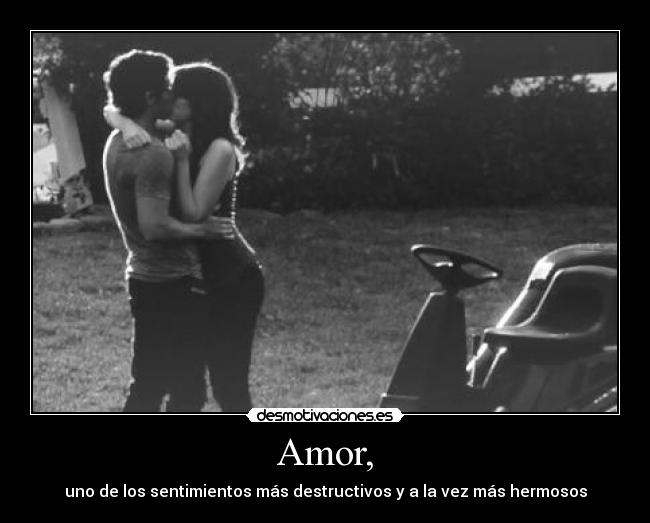 Amor, - uno de los sentimientos más destructivos y a la vez más hermosos