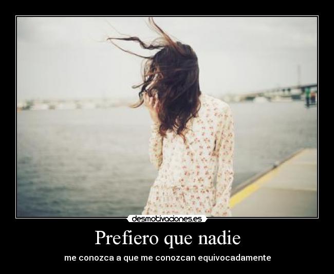Prefiero que nadie - me conozca a que me conozcan equivocadamente