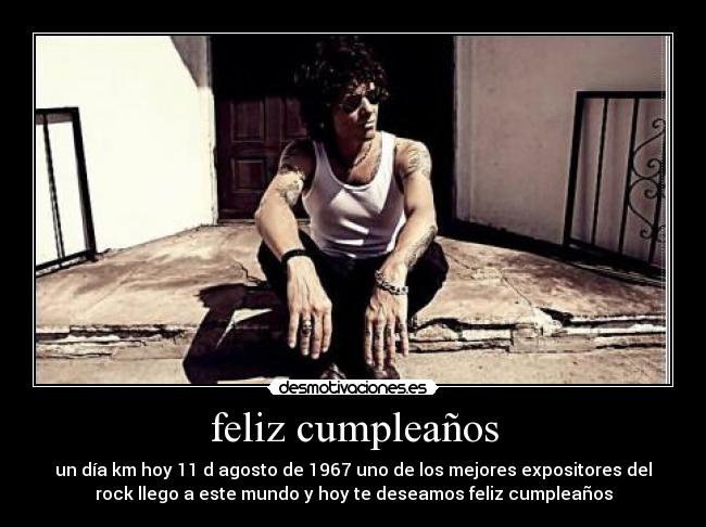 feliz cumpleaños - un día km hoy 11 d agosto de 1967 uno de los mejores expositores del
rock llego a este mundo y hoy te deseamos feliz cumpleaños