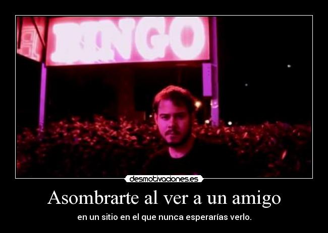 Asombrarte al ver a un amigo - 