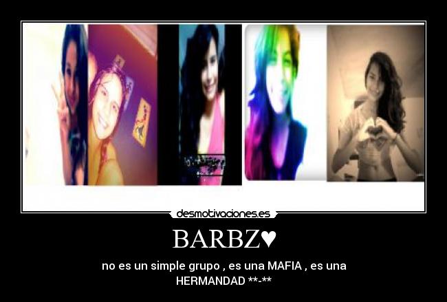 BARBZ♥ - no es un simple grupo , es una MAFIA , es una
HERMANDAD **-**