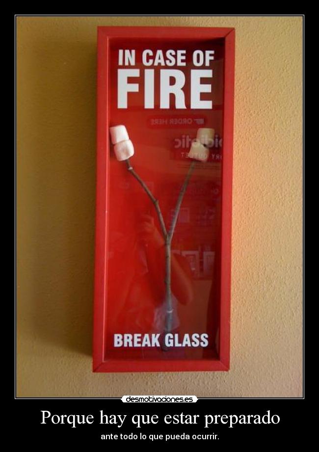 Porque hay que estar preparado - ante todo lo que pueda ocurrir.