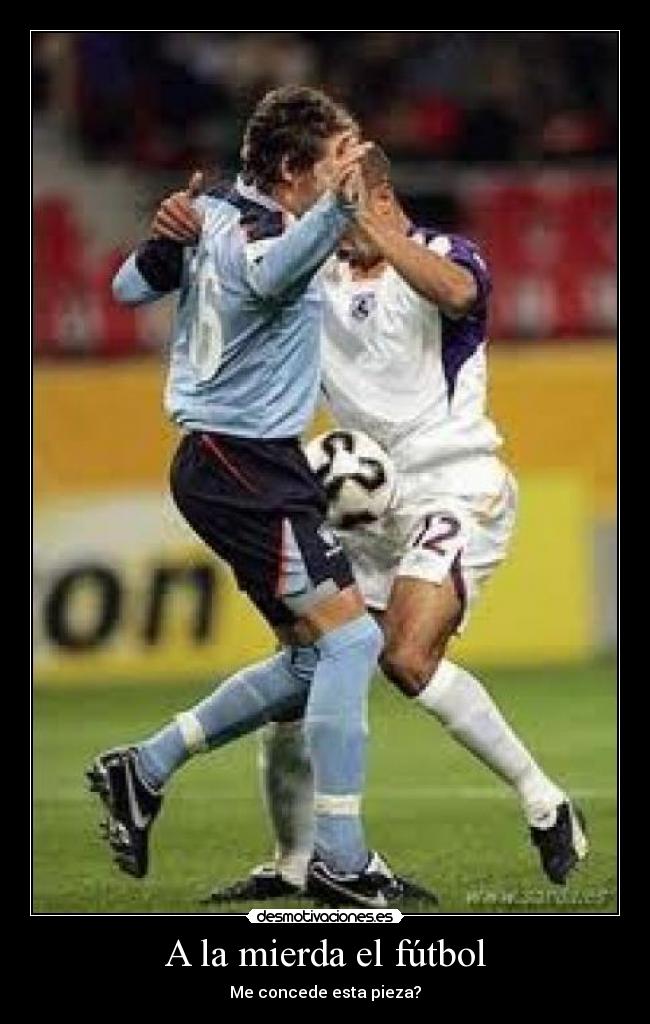 A la mierda el fútbol - Me concede esta pieza?