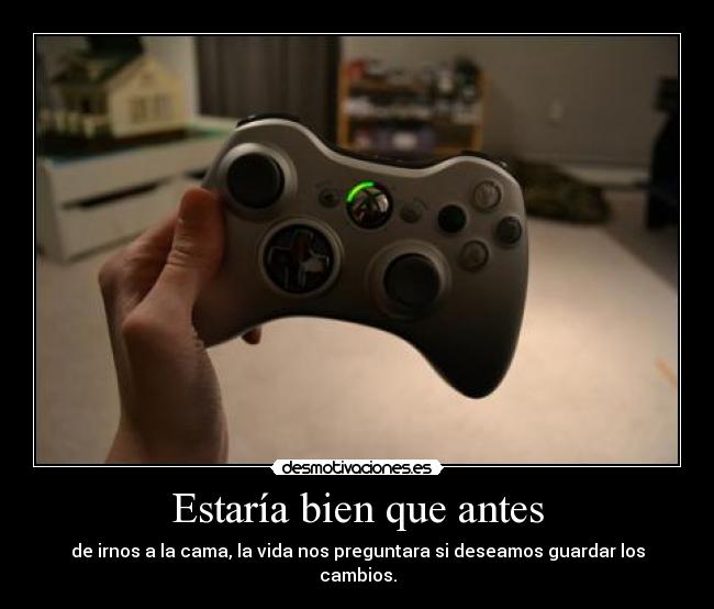 Estaría bien que antes - de irnos a la cama, la vida nos preguntara si deseamos guardar los cambios.