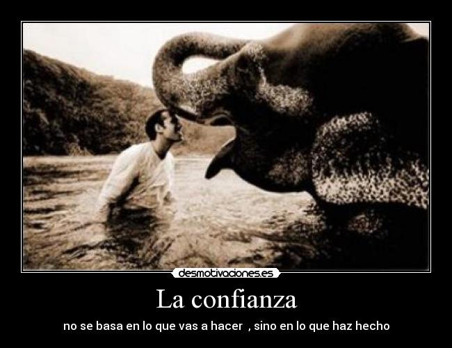 La confianza - no se basa en lo que vas a hacer , sino en lo que haz hecho