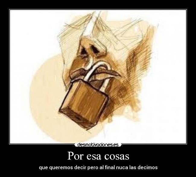 Por esa cosas - que queremos decir pero al final nuca las decimos