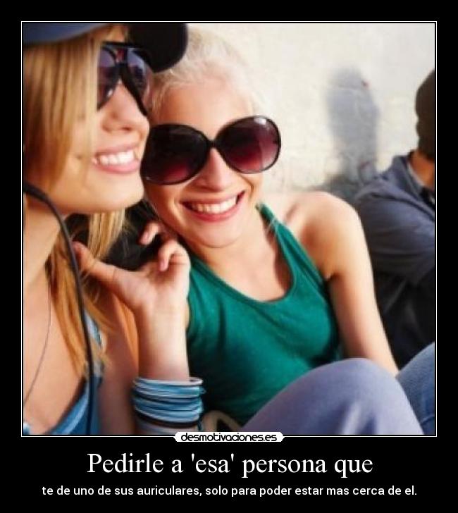 Pedirle a esa persona que -