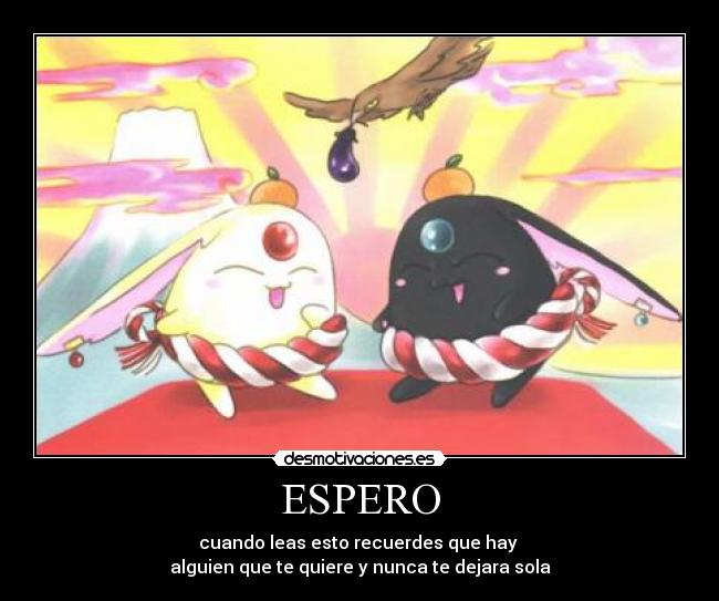 ESPERO - cuando leas esto recuerdes que hay
alguien que te quiere y nunca te dejara sola