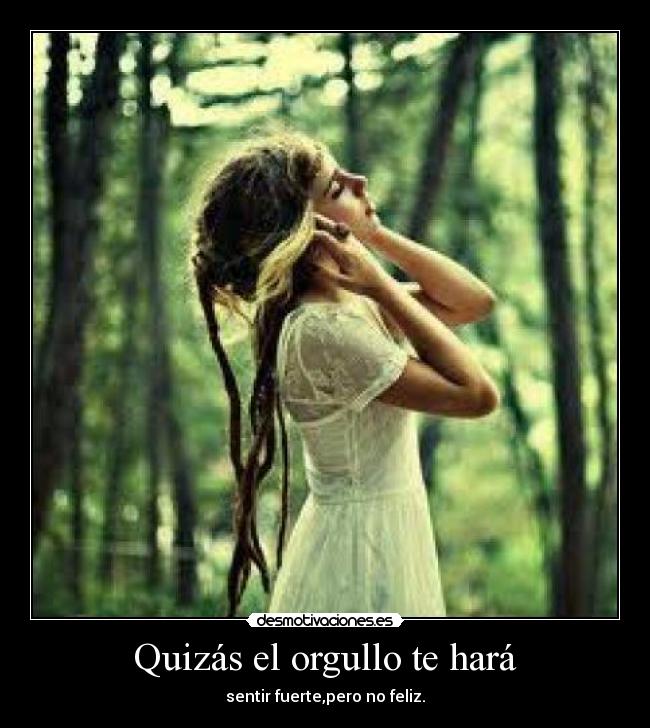Quizás el orgullo te hará -