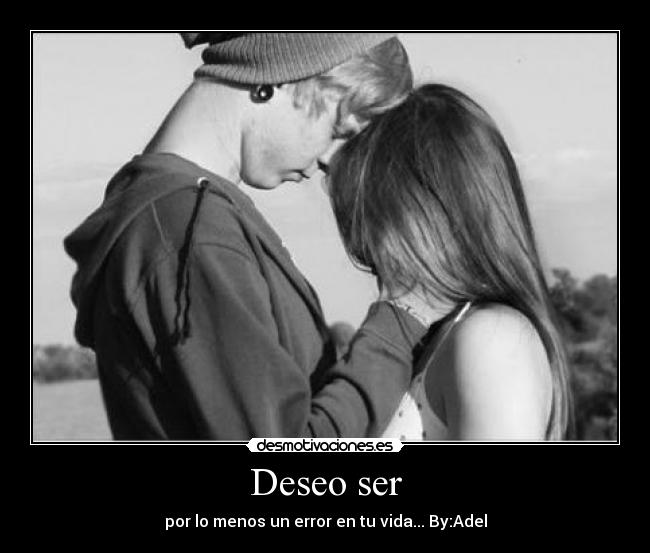 Deseo ser - por lo menos un error en tu vida... By:Adel
