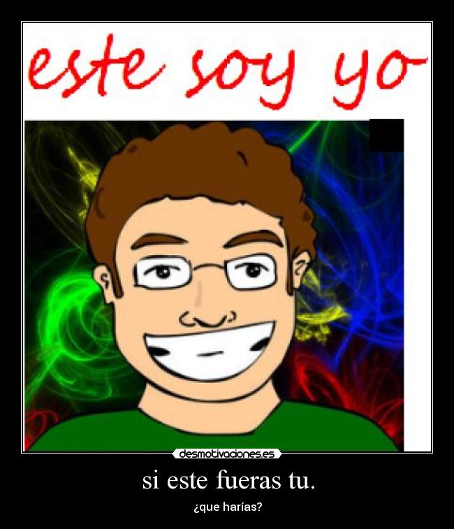 si este fueras tu. - ¿que harías?