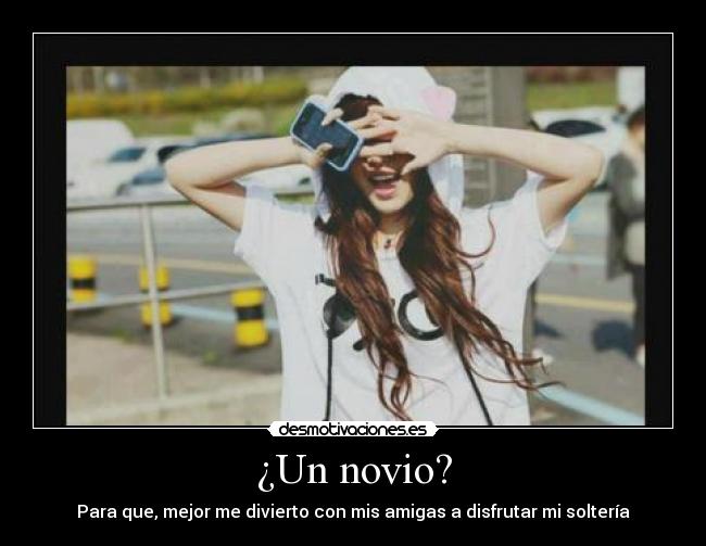 ¿Un novio? - Para que, mejor me divierto con mis amigas a disfrutar mi soltería