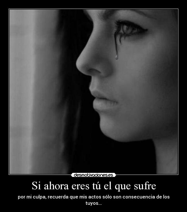 Si ahora eres tú el que sufre -