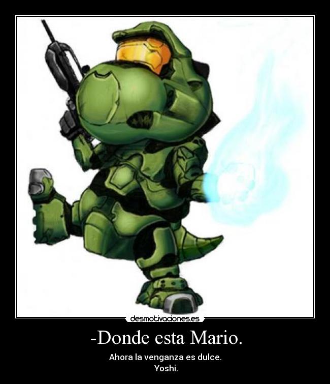 -Donde esta Mario. - Ahora la venganza es dulce.
Yoshi.