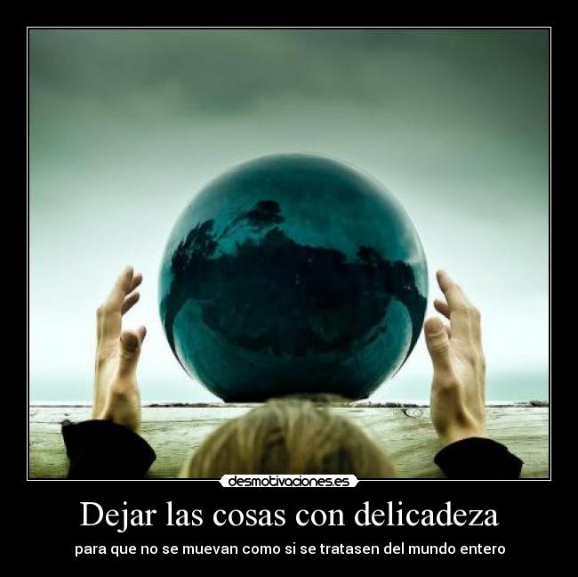Dejar las cosas con delicadeza -