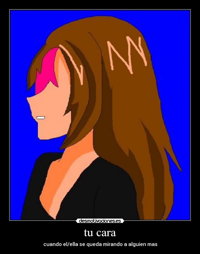 tu cara - cuando el/ella se queda mirando a alguien mas