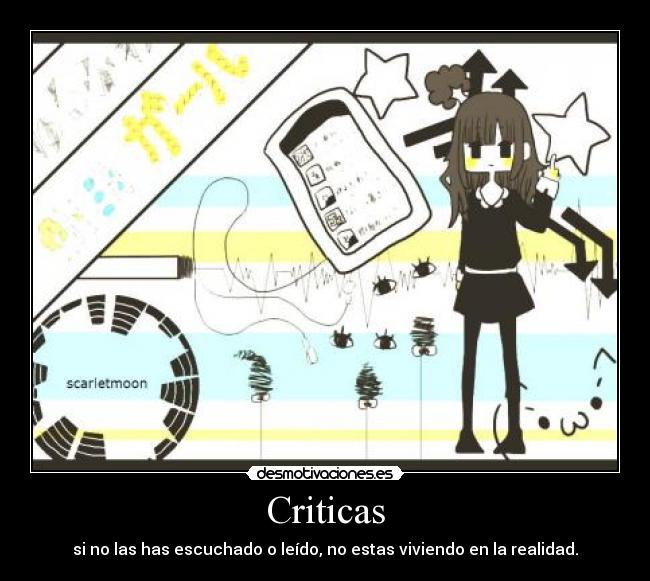 Criticas - si no las has escuchado o leído, no estas viviendo en la realidad.
