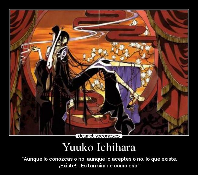 Yuuko Ichihara - Aunque lo conozcas o no, aunque lo aceptes o no, lo que existe,
¡Existe!... Es tan simple como eso