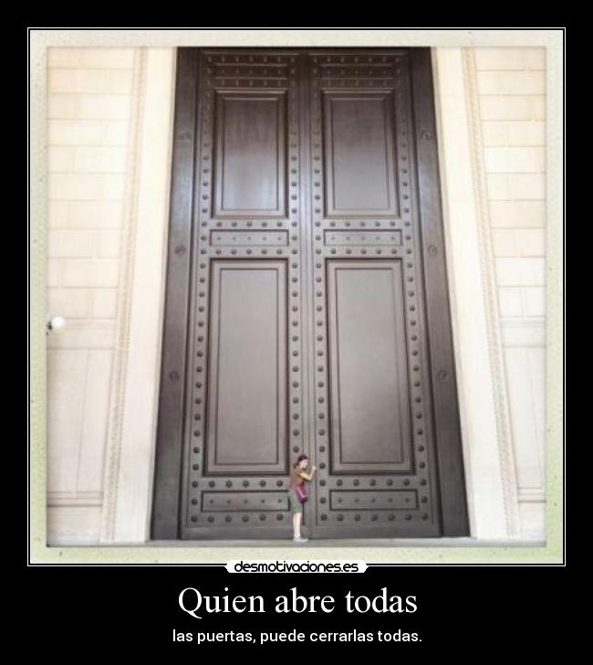 Quien abre todas - las puertas, puede cerrarlas todas.
