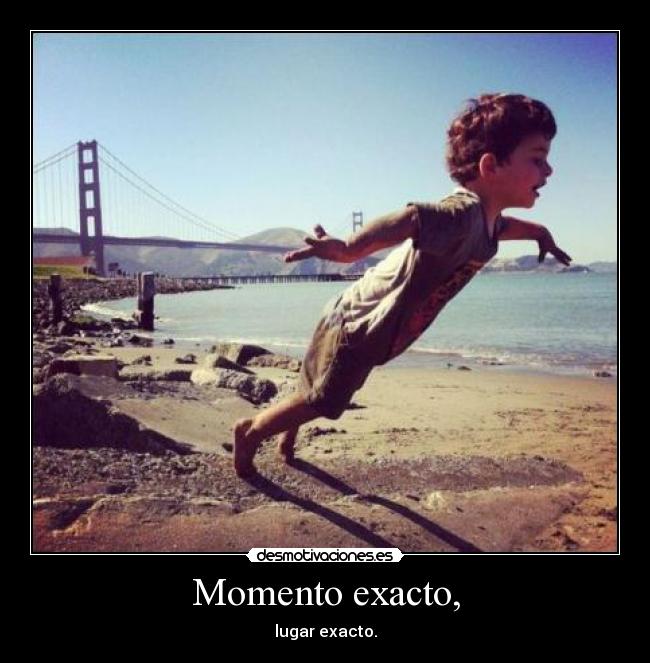 Momento exacto, -