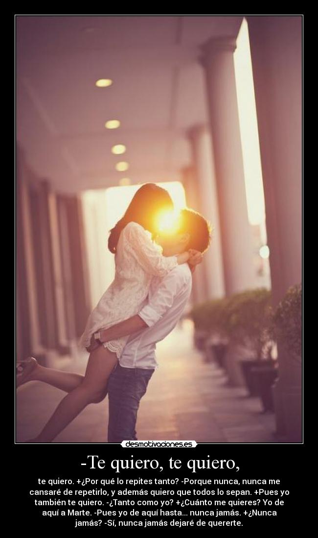 -Te quiero, te quiero, -