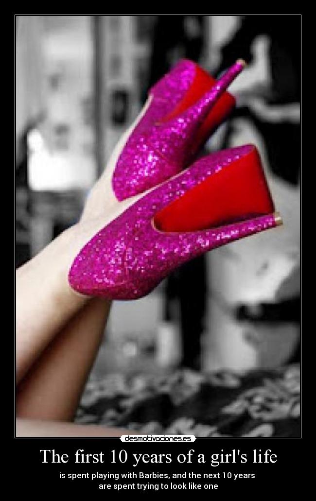 The first 10 years of a girls life - is spent playing with Barbies, and the next 10 years
are spent trying to look like one