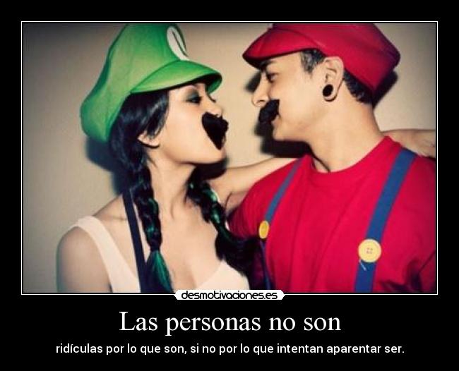Las personas no son - ridículas por lo que son, si no por lo que intentan aparentar ser.