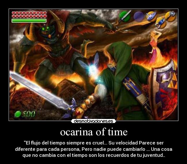 ocarina of time - El flujo del tiempo siempre es cruel... Su velocidad Parece ser
diferente para cada persona, Pero nadie puede cambiarlo ... Una cosa
que no cambia con el tiempo son los recuerdos de tu juventud..