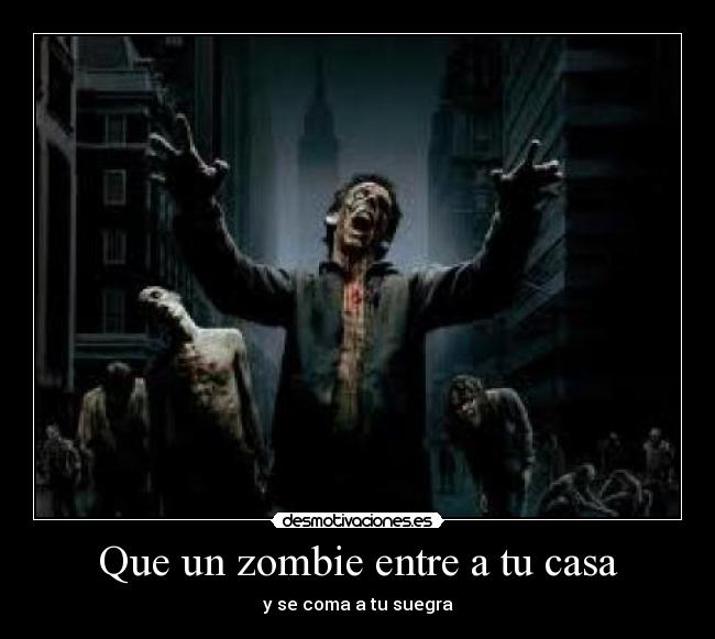 Que un zombie entre a tu casa - y se coma a tu suegra