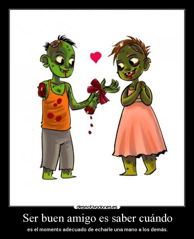 Ser buen amigo es saber cuándo -