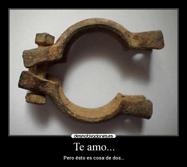 Te amo... - Pero ésto es cosa de dos...