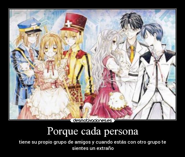 Porque cada persona - tiene su propio grupo de amigos y cuando estás con otro grupo te sientes un extraño