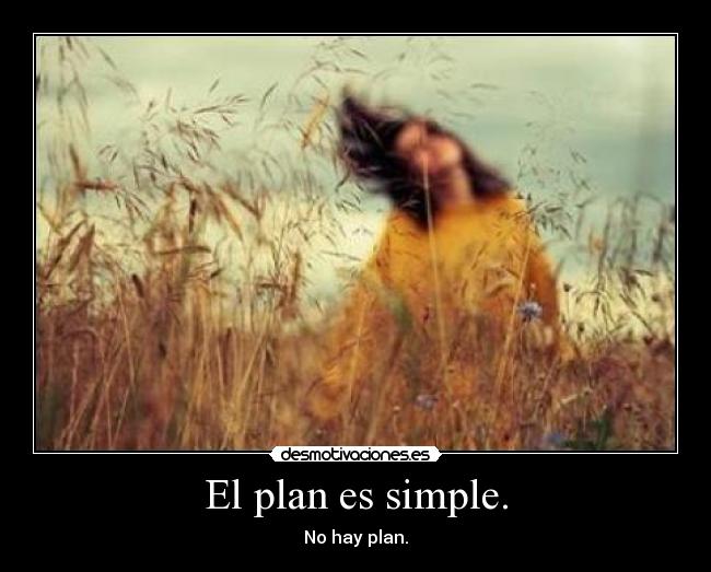 El plan es simple. - 