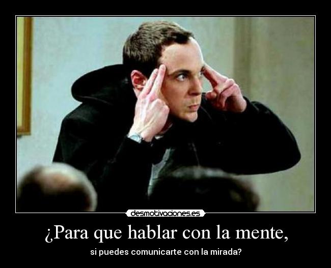 ¿Para que hablar con la mente, - si puedes comunicarte con la mirada?