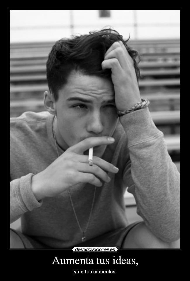 Aumenta tus ideas, - y no tus musculos.