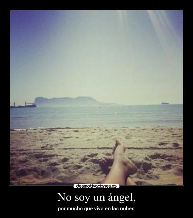 No soy un ángel, - por mucho que viva en las nubes.