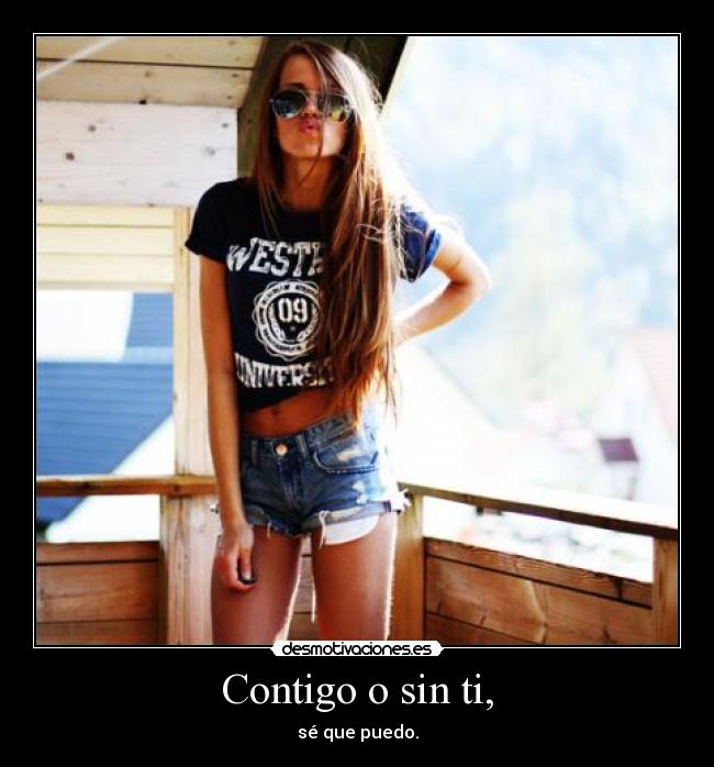 Contigo o sin ti, - sé que puedo.