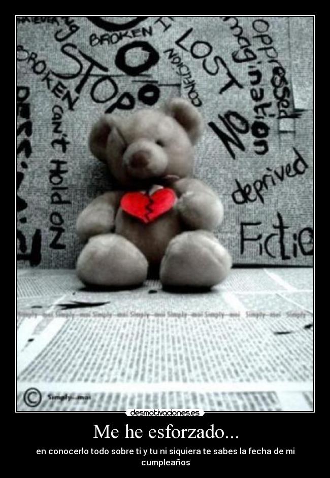 Me he esforzado... - en conocerlo todo sobre ti y tu ni siquiera te sabes la fecha de mi cumpleaños
