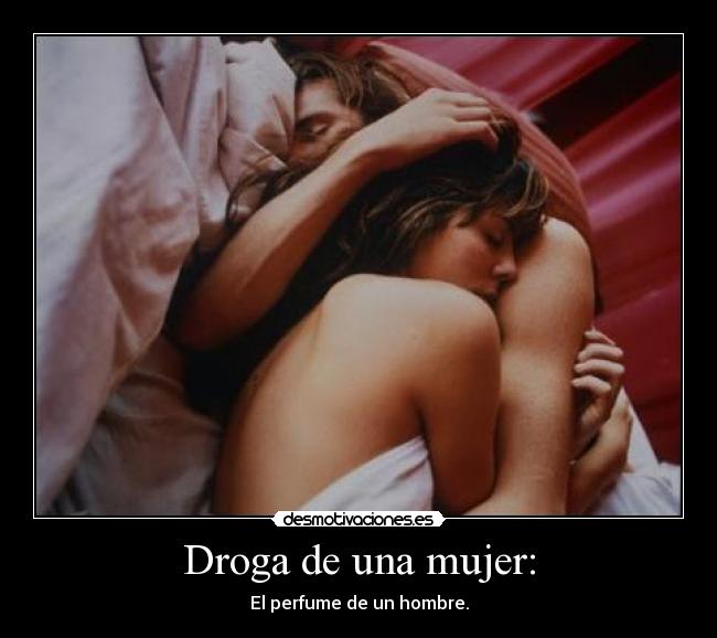 Droga de una mujer: - El perfume de un hombre.