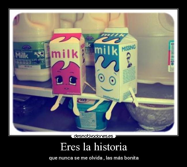 Eres la historia - que nunca se me olvida , las más bonita