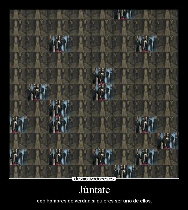 Júntate - con hombres de verdad si quieres ser uno de ellos.