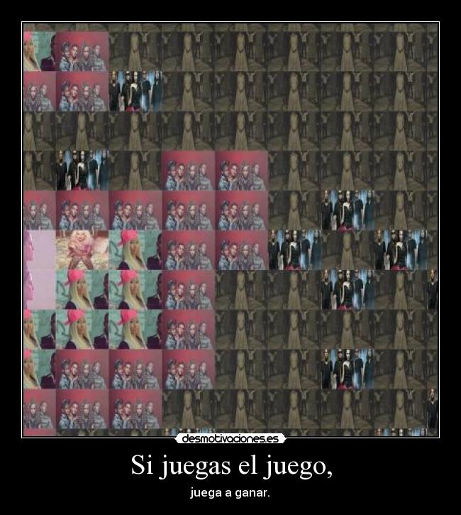 Si juegas el juego, - juega a ganar.