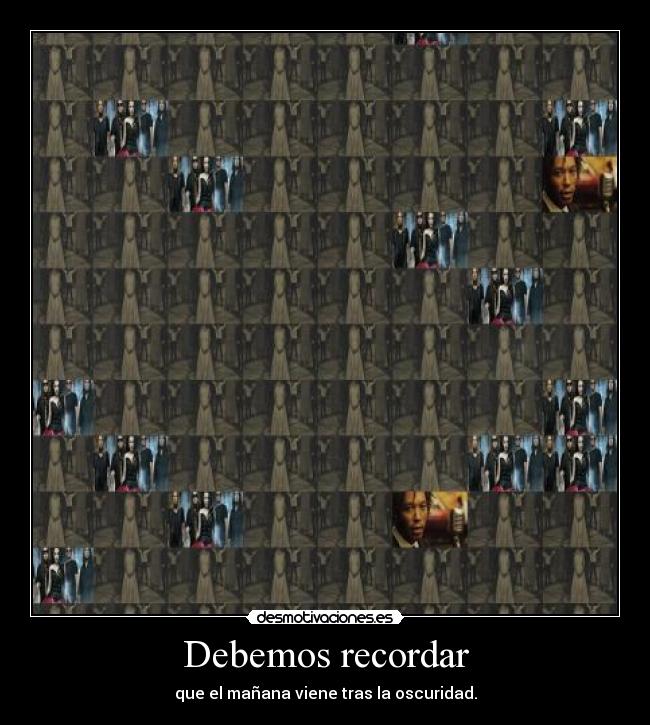 Debemos recordar - que el mañana viene tras la oscuridad.