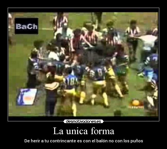 La unica forma - De herir a tu contrincante es con el balón no con los puños