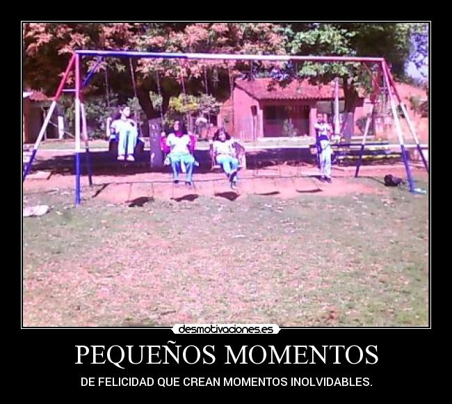 PEQUEÑOS MOMENTOS - DE FELICIDAD QUE CREAN MOMENTOS INOLVIDABLES.
