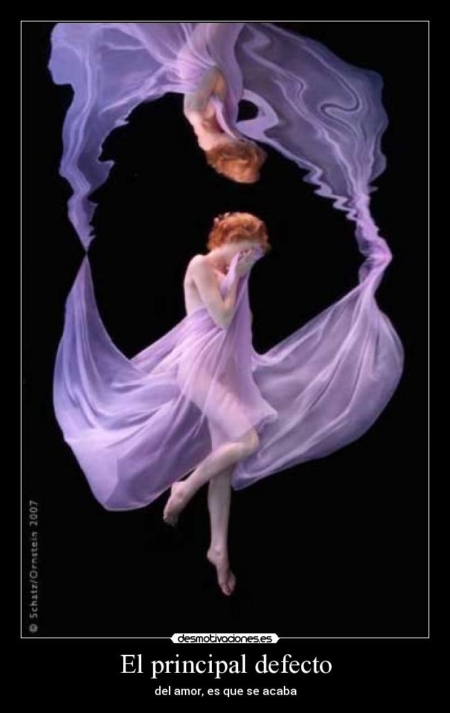 El principal defecto - del amor, es que se acaba