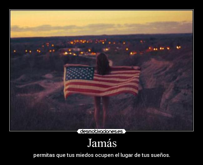 Jamás - permitas que tus miedos ocupen el lugar de tus sueños.