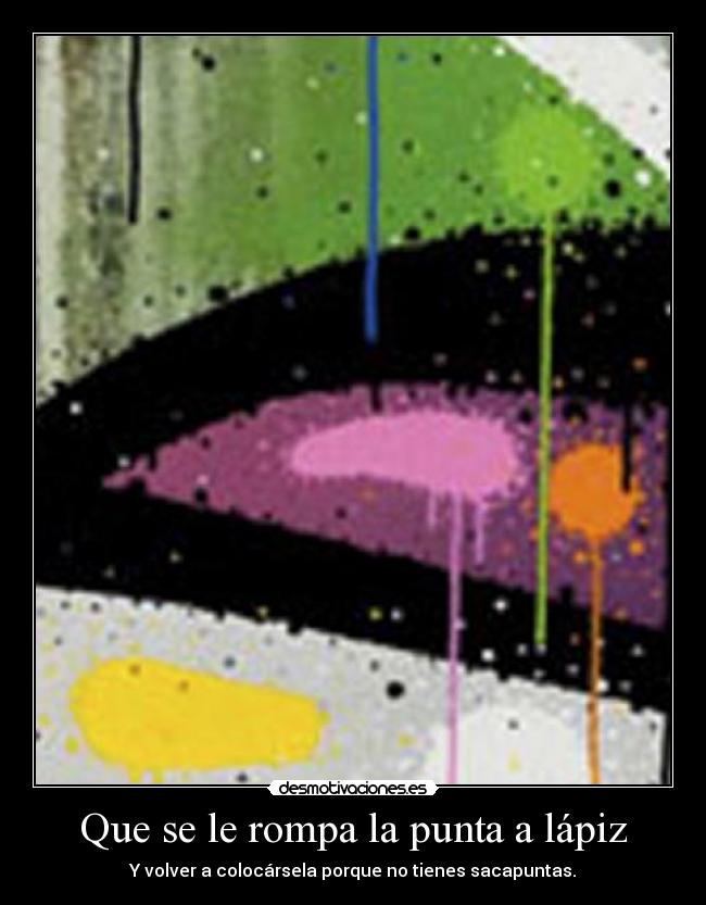 Que se le rompa la punta a lápiz - Y volver a colocársela porque no tienes sacapuntas.